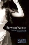 Between Women by Sharon Marcus Between Women by Sharon Marcus