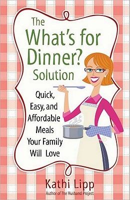 The "What's for Dinner?" Solution by Kathi Lipp The "What's for Dinner?" Solution by Kathi Lipp