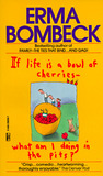 If Life Is a Bowl of Cherries What Am I Doing in the Pits? by Erma Bombeck