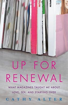 Up For Renewal: What Magazines Taught Me About Love, Sex, and Starting Over