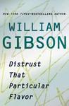 Distrust That Particular Flavor by William Gibson Distrust That Particular Flavor by William Gibson