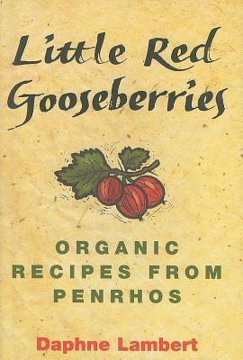 Little Red Gooseberries: Healthy Organic Recipes from Penrhos Hotel Daphne Lambert Little Red Gooseberries: Healthy Organic Recipes from Penrhos Hotel Daphne Lambert