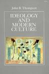 Ideology and Modern Culture: Critical Social Theory in the Era of Mass Communication Ideology and Modern Culture: Critical Social Theory in the Era of Mass Communication