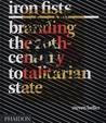 Iron Fists: Branding the 20th Century Totalarian State