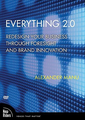 Everything 2.0: Redesign Your Business Through Foresight and Brand Innovation Alexander Manu Everything 2.0: Redesign Your Business Through Foresight and Brand Innovation Alexander Manu