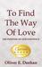 To Find the Way of Love: The Purpose of Our Existence