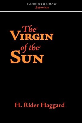 The Virgin of the Sun by H. Rider Haggard The Virgin of the Sun by H. Rider Haggard