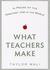What Teachers Make: In Praise of the Greatest Job in the World (Hardcover)