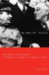 My Dear Mr. Stalin: The Complete Correspondence of Franklin D. Roosevelt and Joseph V. Stalin My Dear Mr. Stalin: The Complete Correspondence of Franklin D. Roosevelt and Joseph V. Stalin