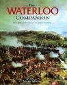 The Waterloo Companion: The Complete Guide to History's Most Famous Land Battle The Waterloo Companion: The Complete Guide to History's Most Famous Land Battle