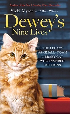 Dewey's Nine Lives: The Legacy of the Small-Town Library Cat Who Inspired Millions. Vicki Myron with Bret Witter