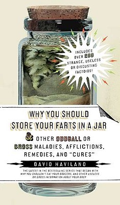 Why You Should Store Your Farts in a Jar and Other Oddball or... by David Haviland