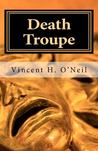 Death Troupe by Vincent H. O'Neil Death Troupe by Vincent H. O'Neil