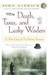Death, Taxes, and Leaky Waders: A John Gierach Fly-Fishing Treasury Death, Taxes, and Leaky Waders: A John Gierach Fly-Fishing Treasury