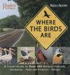 Where the Birds Are: A Travel Guide to Over 400 Natural Habitats Sanctuaries, Refuges, Parks, and Preserves Where the Birds Are: A Travel Guide to Over 400 Natural Habitats Sanctuaries, Refuges, Parks, and Preserves