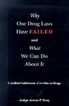 Why Our Drug Laws Have Failed by James P. Gray Why Our Drug Laws Have Failed by James P. Gray