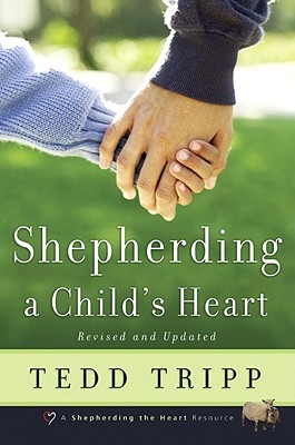 Shepherding a Child's Heart by Tedd Tripp Shepherding a Child's Heart by Tedd Tripp