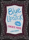 Blue Lipstick: Concrete Poems Blue Lipstick: Concrete Poems