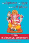The Elephant, the Tiger, and the Cell Phone: Reflections on India - the Emerging 21st-Century Power