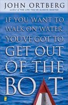 If You Want to Walk on Water, You've Got to Get Out of the Boat by John Ortberg