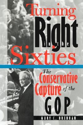 Turning Right in the Sixties: The Conservative Capture of the GOP
