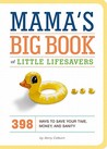 Mama's Big Book of Little Lifesavers: 398 Ways to Save Your Time, Money, and Sanity Mama's Big Book of Little Lifesavers: 398 Ways to Save Your Time, Money, and Sanity