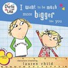 Charlie and Lola: I Want to Be Much More Bigger Like You