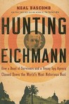 Hunting Eichmann: How a Band of Survivors and a Young Spy Agency Chased Down the World's Most Notorious Nazi Hunting Eichmann: How a Band of Survivors and a Young Spy Agency Chased Down the World's Most Notorious Nazi