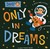 Only in Dreams