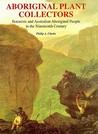 Aboriginal Plant Collectors: Botanists And Australian Aboriginal People In The Nineteenth Century