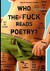 Who the Fuck Reads Poetry?