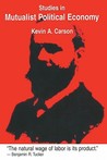Studies In Mutualist Political Economy by Kevin A. Carson Studies In Mutualist Political Economy by Kevin A. Carson