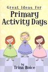 Great Ideas for Primary Activity Days Great Ideas for Primary Activity Days