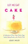 Let Me Eat Cake by Leslie F. Miller Let Me Eat Cake by Leslie F. Miller