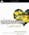 Guerrilla Lovers: Changing the World With Revolutionary Compassion Guerrilla Lovers: Changing the World With Revolutionary Compassion