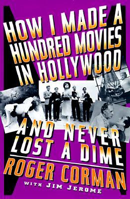 How I Made A Hundred Movies In Hollywood And Never Lost A Dime by Roger Corman