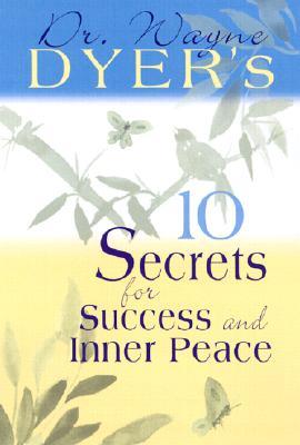 10 Secrets for Success and Inner Peace by Wayne W. Dyer