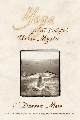 Yoga and the Path of the Urban Mystic by Darren Main Yoga and the Path of the Urban Mystic by Darren Main