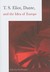 T.S. Eliot, Dante, and the Idea of Europe by Paul Douglass T.S. Eliot, Dante, and the Idea of Europe by Paul Douglass