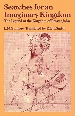Searches for an Imaginary Kingdom by Lev Nikolaevich Gumilev Searches for an Imaginary Kingdom by Lev Nikolaevich Gumilev