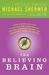 The Believing Brain: From Ghosts and Gods to Politics and Conspiracies---How We Construct Beliefs and Reinforce Them as Truths (Paperback)