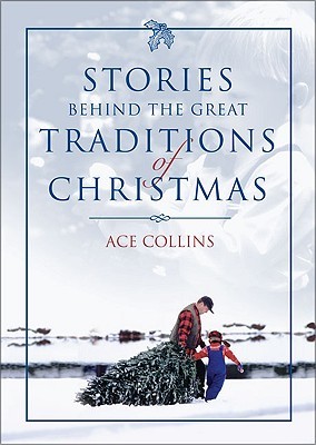 Stories Behind the Great Traditions of Christmas by Ace Collins