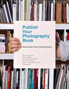 Publish Your Photography Book by Darius D. Himes Publish Your Photography Book by Darius D. Himes