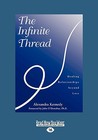 The Infinite Thread: Healing Relationships Beyond Loss (Easyread Large Edition) The Infinite Thread: Healing Relationships Beyond Loss (Easyread Large Edition)