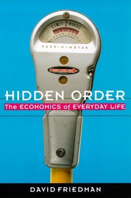 Hidden Order: The Economics of Everyday Life David D. Friedman