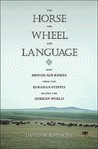 The Horse, the Wheel and Language by David W. Anthony