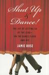 Shut Up and Dance!: The Joy of Letting Go of the Lead-On the Dance Floor and Off