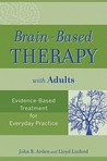 Brain-Based Therapy with Adults: Evidence-Based Treatment for Everyday Practice