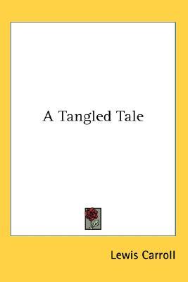 A Tangled Tale by Lewis Carroll A Tangled Tale by Lewis Carroll