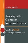 Teaching with Classroom Response Systems: Creating Active Learning Environments Teaching with Classroom Response Systems: Creating Active Learning Environments
